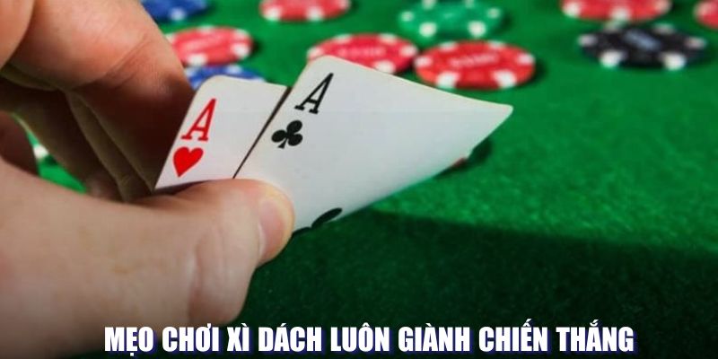 Mẹo chơi xì dách luôn giành chiến thắng